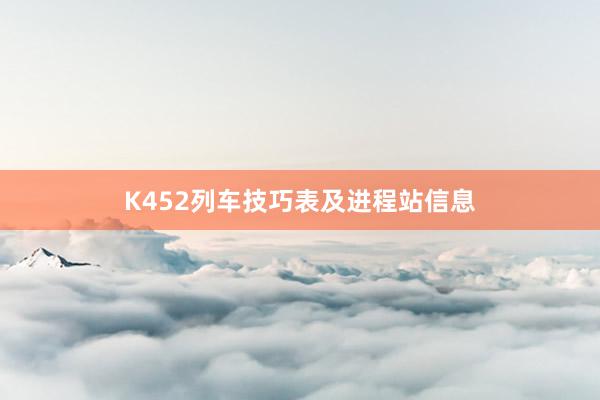 K452列车技巧表及进程站信息